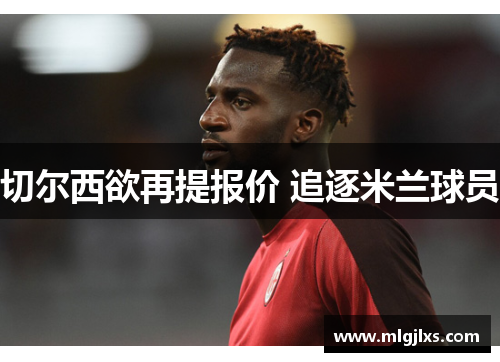 切尔西欲再提报价 追逐米兰球员